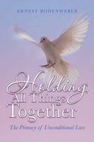 Holding All Things Together: The Primacy of Unconditional Love 1546227067 Book Cover