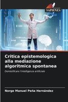 Critica epistemologica alla mediazione algoritmica spontanea (Italian Edition) 6209837328 Book Cover