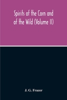 Spirits of the Corn and of the (V.1) Wild, In Two Volumes, Volume I. (the Golden Bough: A Study In Magic and Religion, Third Edition, Part V, Volume I) 1022236997 Book Cover