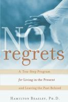 No Regrets: A Ten-Step Program for Living in the Present and Leaving the Past Behind 0471212954 Book Cover
