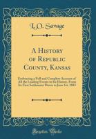 A History of Republic County, Kansas, Embracing a Full ... Account of all the Leading Events in its History, From its First Settlement Down to June 1st, 1883 1017476292 Book Cover