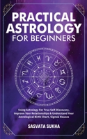 Practical Astrology for Beginners & Self-Discovery: Truly Understand Yourself Using Your Birth Chart, Deepen Your Relationships & Connection To The Soul 1801346941 Book Cover