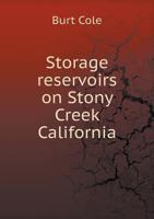 Storage Reservoirs on Stony Creek, California (Classic Reprint) 1356914799 Book Cover