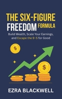 The Six-Figure Freedom Formula: Build Wealth, Scale Your Earnings, and Escape the 9–5 for Good B0GMJWXYJ6 Book Cover