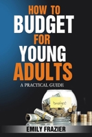 How To Budget For Young Adults: A Practical Guide B09JJ9B3CY Book Cover