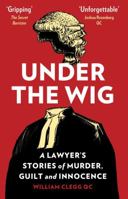 Under the Wig: A Lawyer's Stories of Murder, Guilt and Innocence 1912454084 Book Cover
