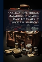 Observations Sur Les Maladies Des Armees, Dans Les Camps Et Dans Les Garnisons: Avec Des Memoires Sur Les Substances Septiques & Anti-Septiques ...... 1273302796 Book Cover