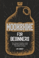 Moonshine for Beginners: The Ultimate Distillers Guide to Make the Authentic Corn Moonshine at Home B0B3HL8P7J Book Cover