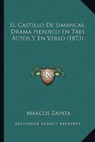 El Castillo De Simancas: Drama Heróico En Tres Actos Y En Verso... 1278736034 Book Cover