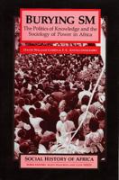 Burying SM: The Politics of Knowledge and the Sociology of Power in Africa (Social History of Africa Series) 0435080636 Book Cover