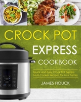 Crock Pot Express Cookbook: Quick and Easy Crock Pot Express Multi-Cooker Recipes for Your Family 1986174425 Book Cover