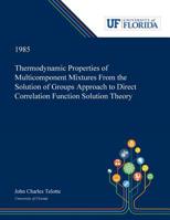 Thermodynamic Properties of Multicomponent Mixtures From the Solution of Groups Approach to Direct Correlation Function Solution Theory 0530006529 Book Cover
