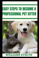 Easy Steps to Become a Professional Pet Sitter null Book Cover