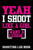 Yeah I Shoot Like A Girl Want a Lesson Shooting Log Book: Shooting Log Book for Girls, Target, Handloading Logbook, Range Shooting Book, Including Target Diagrams (Shooting Journal) 1674221754 Book Cover