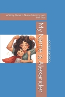 My Name is Alexander: A Story About a Nurse Mommy and Her Son B0GV4T34F5 Book Cover