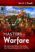 Masters of Warfare: Fifty Underrated Military Commanders from Classical Antiquity to the Cold War 1399070126 Book Cover