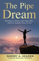 The Pipe Dream : Sometimes a Dream Looks Impossible.... until It Is Actually Done, by You! 1647466105 Book Cover