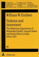 Violence and Atonement: The Missionary Experiences of Mohandas Gandhi, Samuel Stokes and Verrier Elwin in India Before 1935 3631470401 Book Cover