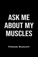 Ask Me About My Muscles Standard Booklets: A softcover fitness tracker to record five exercises for five days worth of workouts. 1089195710 Book Cover