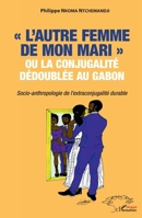 L'autre femme de mon mari" ou la conjugalité dédoublée au Gabon.": Socio-anthropologie de l'extraconjugalité durable. (Harmattan Sénégal) (French Edition) 2343225109 Book Cover