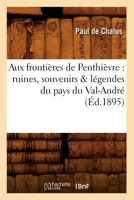 Aux Frontia]res de Penthia]vre: Ruines, Souvenirs & La(c)Gendes Du Pays Du Val-Andra(c) (A0/00d.1895) 2012525466 Book Cover