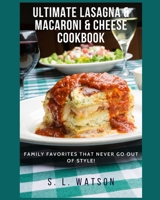 Ultimate Lasagna & Macaroni & Cheese Cookbook: Family Favorites That Never Go Out Of Style! 1691067067 Book Cover