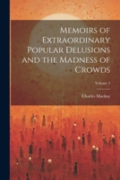 Memoirs of Extraordinary Popular Delusions and the Madness of Crowds; Volume 2 1022483463 Book Cover