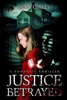 Justice Betrayed: A Romantic Thriller 1797806831 Book Cover