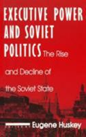 Executive Power and Soviet Politics: The Rise and Decline of the Soviet State (Contemporary Soviet/Post-Soviet Politics) 1563240602 Book Cover