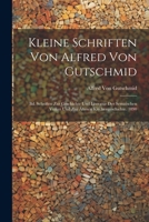 Kleine Schriften Von Alfred Von Gutschmid: Bd. Schriften Zur Geschichte Und Literatur Der Semitischen Völker Und Zur Älteren Kirchengeschichte. 1890 (German Edition) 1022499416 Book Cover