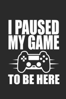 I PAUSED MY GAME TO BE HERE: Notebook Gamer Planer Notizbuch Gaming Journal 6x9 liniert 1695564669 Book Cover