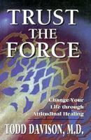 Trust the Force: Change Your Life through Attitudinal Healing 1568215940 Book Cover