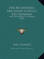 Der Bruderkrieg Der Sohne Ludwig's Des Frommen: Und Der Vertrag Zu Verdun (1843) 1160428220 Book Cover