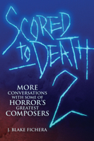 Scored to Death 2: More Conversations with Some of Horror's Greatest Composers 1935247239 Book Cover