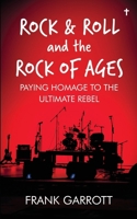 Rock & Roll and the Rock of Ages : Paying Homage to the Ultimate Rebel 1966561040 Book Cover