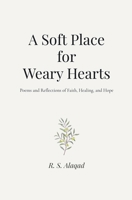 A Soft Place for Weary Hearts: Poems and Reflections of Faith, Healing, and Hope B0FW8M8YF7 Book Cover