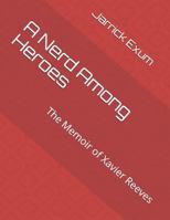 A Nerd among Heroes : The Memoir of Xavier Reeves 1790376467 Book Cover