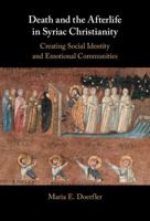 Death and the Afterlife in Syriac Christianity: Creating Social Identity and Emotional Communities 1009573780 Book Cover