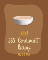 Hello! 365 Condiment Recipes: Best Condiment Cookbook Ever For Beginners [Jam And Preserves Cookbook, Pumpkin Spice Cookbook, Dry Rub Recipe Book, Apple Sauce Recipe, Pizza Sauce Recipe] [Book 1] B085RRT3DN Book Cover