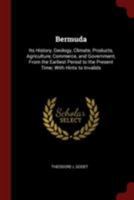 Bermuda: Its History, Geology, Climate, Products, Agriculture, Commerce, and Government, From the Earliest Period to the Present Time; With Hints to Invalids 1017226318 Book Cover