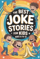 The Best Joke Stories for Kids Ages 6 to 12: 35 Funny Stories with Lessons + Bonus Activities B0FF4935JF Book Cover