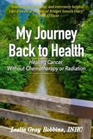 My Journey Back to Health: Healing Cancer Without Chemotherapy or Radiation 1735076503 Book Cover