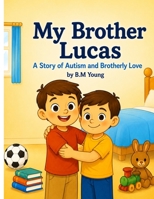 My Brother Lucas A Story of Autism and Brotherly Love B0H7NJV781 Book Cover