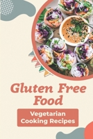 Gluten Free Food: Vegetarian Cooking Recipes: Gluten Free Meals B09FC9Z8N7 Book Cover