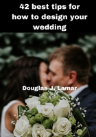 42 best tips for how to design your wedding B0BB28DGDW Book Cover