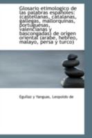 Glosario etimologico de las palabras españoles: castellanas, catalanas, gallegas, mallorquinas, por 1113152907 Book Cover
