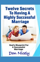 12 Secrets To Having A Highly Successful Marriage: Understanding Your Roles For A Successful Marriage B0FVSZQ5MZ Book Cover