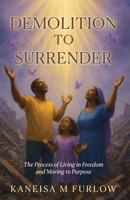 Demolition to Surrender: The Process of Living in Freedom and Moving to Purpose B0G5SXBNB6 Book Cover
