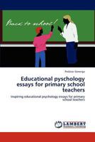 Educational pyschology essays for primary school teachers: Inspiring educational psychology essays for primary school teachers 3848446936 Book Cover
