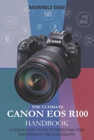 The Ultimate Canon EOS R100 Handbook: A Step-by-Step Tactic to Perfecting Your Photography and Videography B0F18ZL2PK Book Cover
